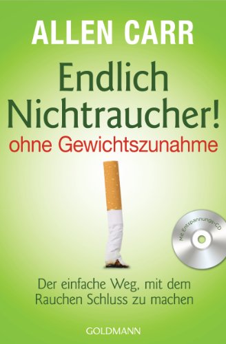 Endlich Nichtraucher! - ohne Gewichtszunahme: Der einfache Weg, mit dem Rauchen Schluss zu machen